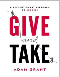 GIVE AND TAKE
A Revolutionary Approach to Success